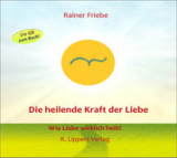 Die heilende Kraft der Liebe - Wie Liebe wirklich heilt! CD